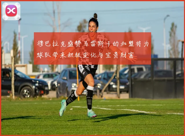 穆巴拉克盛赞马雷斯卡的加盟将为球队带来积极变化与宝贵财富