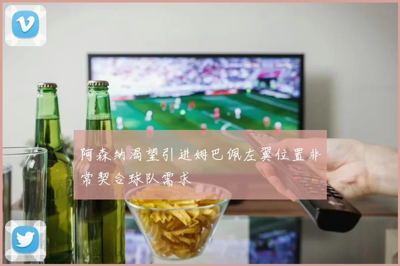 阿森纳渴望引进姆巴佩左翼位置非常契合球队需求